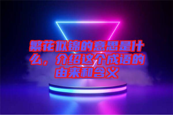 繁花似錦的意思是什么，介紹這個成語的由來和含義
