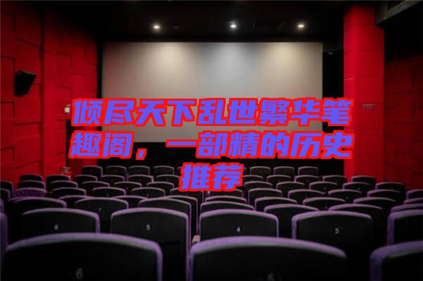 傾盡天下亂世繁華筆趣閣，一部精的歷史推薦