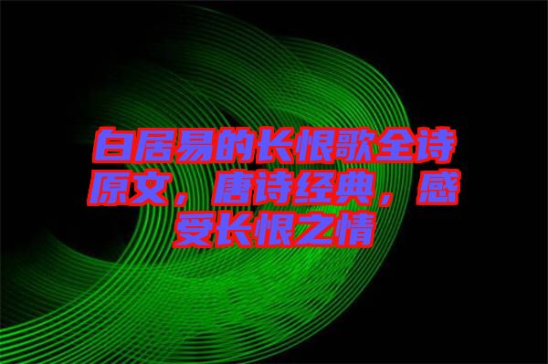 白居易的長恨歌全詩原文，唐詩經典，感受長恨之情