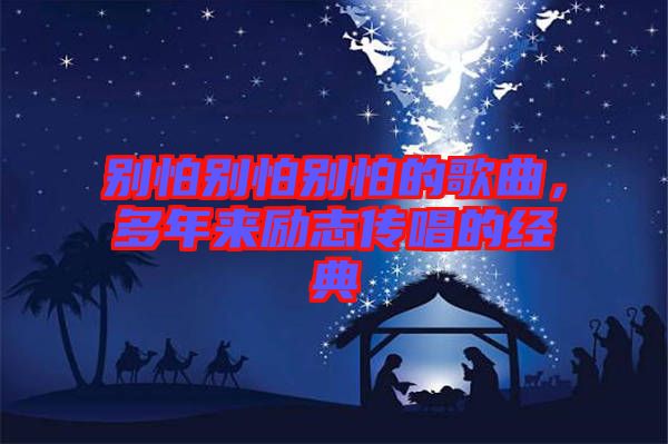 別怕別怕別怕的歌曲，多年來勵志傳唱的經典