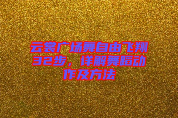 云裳廣場舞自由飛翔32步，詳解舞蹈動作及方法