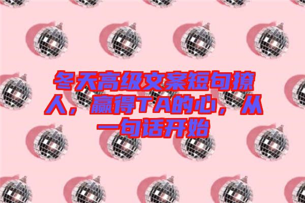 冬天高級文案短句撩人，贏得TA的心，從一句話開始