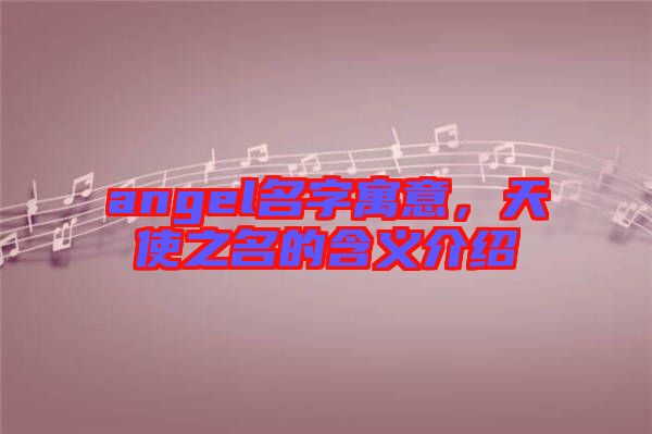 angel名字寓意，天使之名的含義介紹