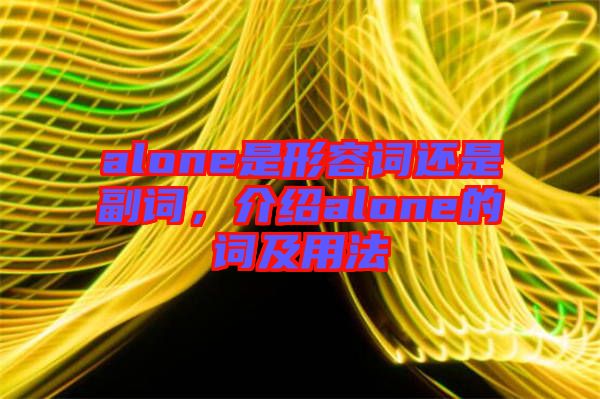 alone是形容詞還是副詞，介紹alone的詞及用法