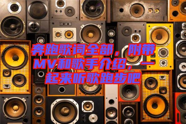 奔跑歌詞全部，附帶MV和歌手介紹，一起來聽歌跑步吧