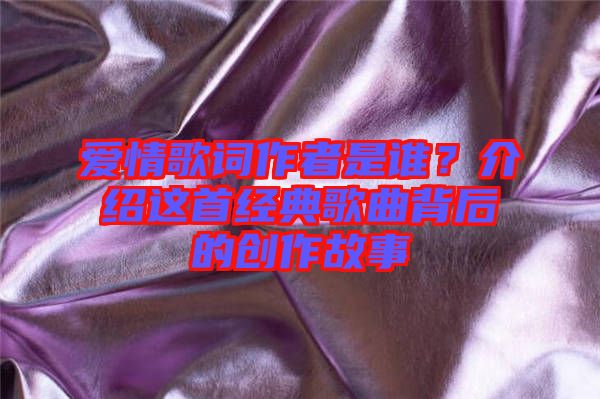 愛情歌詞作者是誰？介紹這首經典歌曲背后的創作故事