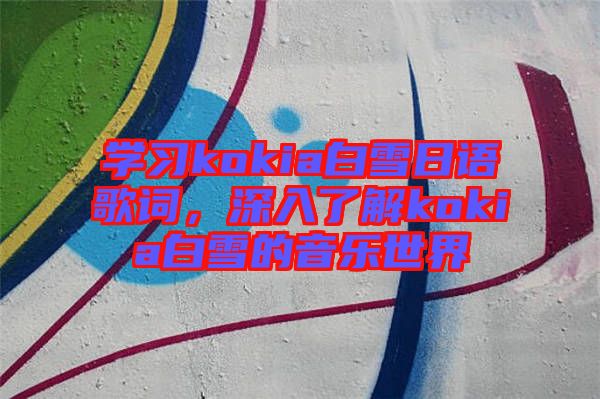 學(xué)習(xí)kokia白雪日語(yǔ)歌詞，深入了解kokia白雪的音樂(lè)世界