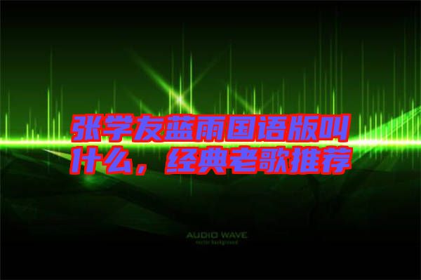 張學友藍雨國語版叫什么，經典老歌推薦