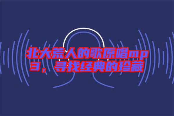 北大荒人的歌原唱mp3，尋找經(jīng)典的珍藏