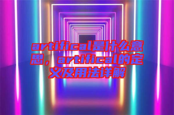 artifical是什么意思，artifical的定義及用法詳解