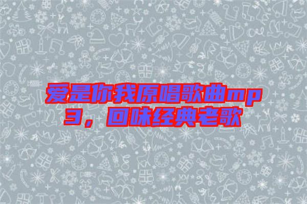 愛是你我原唱歌曲mp3，回味經(jīng)典老歌
