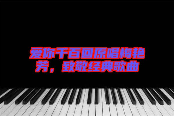 愛你千百回原唱梅艷芳，致敬經典歌曲