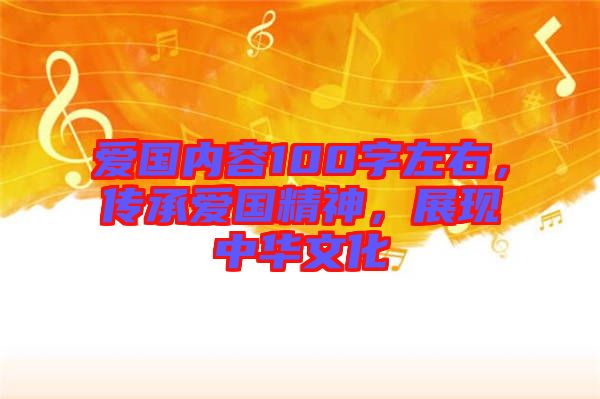 愛國內容100字左右，傳承愛國精神，展現中華文化