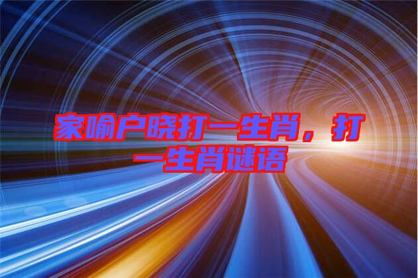 家喻戶曉打一生肖，打一生肖謎語