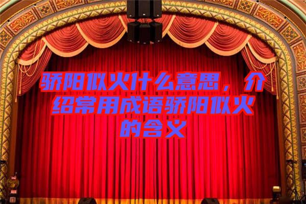 驕陽似火什么意思，介紹常用成語驕陽似火的含義