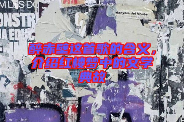 醉赤壁這首歌的含義，介紹紅樓夢中的文學典故