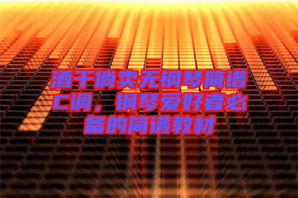 酒干倘賣無鋼琴簡譜C調(diào)，鋼琴愛好者必備的簡譜教材