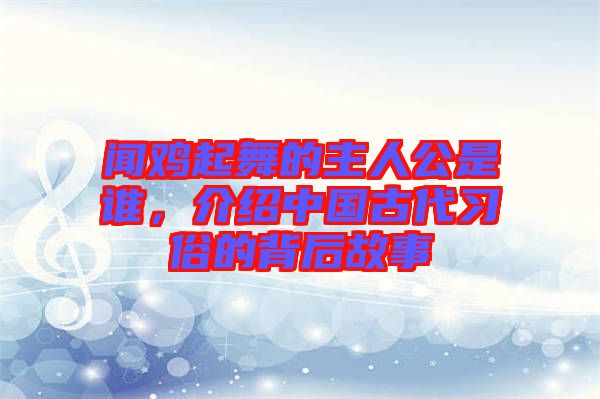 聞雞起舞的主人公是誰，介紹中國古代習俗的背后故事