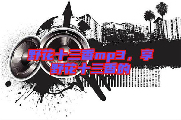 野花十三香mp3，享野花十三香的