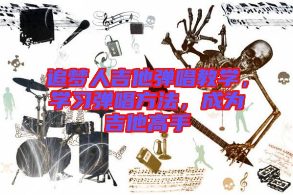 追夢人吉他彈唱教學，學習彈唱方法，成為吉他高手
