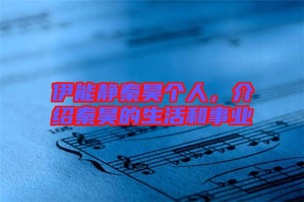 伊能靜秦昊個人，介紹秦昊的生活和事業