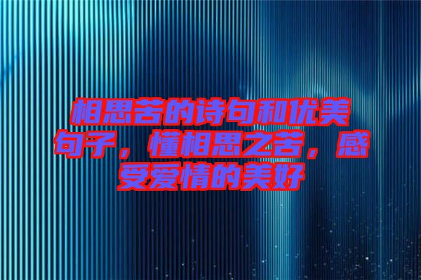 相思苦的詩句和優美句子，懂相思之苦，感受愛情的美好