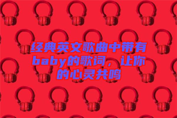 經典英文歌曲中帶有baby的歌詞，讓你的心靈共鳴