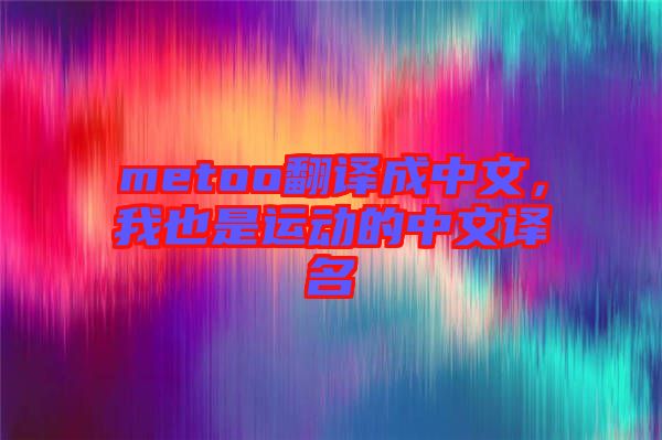 metoo翻譯成中文，我也是運動的中文譯名
