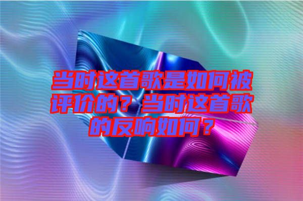 當(dāng)時(shí)這首歌是如何被評(píng)價(jià)的？當(dāng)時(shí)這首歌的反響如何？