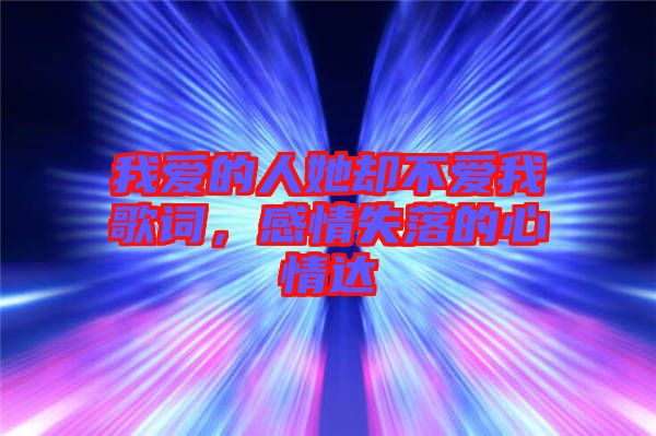 我愛的人她卻不愛我歌詞，感情失落的心情達