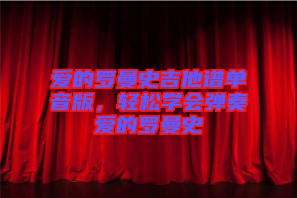 愛的羅曼史吉他譜單音版，輕松學(xué)會彈奏愛的羅曼史