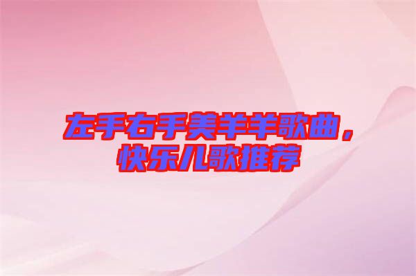 左手右手美羊羊歌曲，快樂兒歌推薦