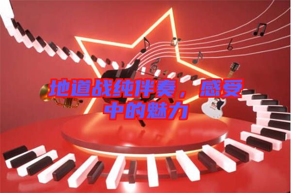 地道戰純伴奏，感受中的魅力