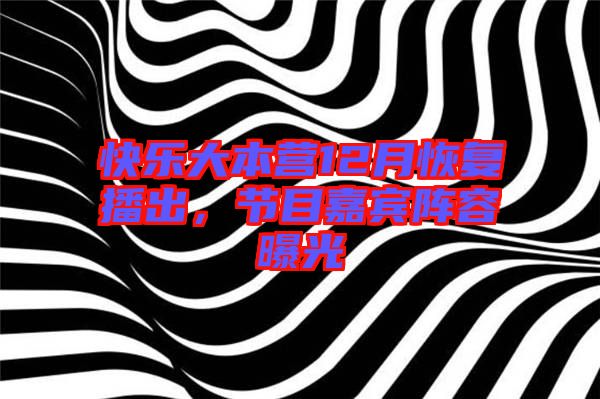 快樂大本營12月恢復播出，節目嘉賓陣容曝光