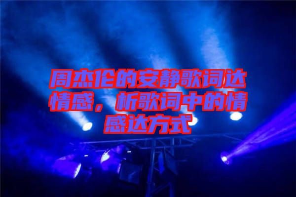 周杰倫的安靜歌詞達情感，析歌詞中的情感達方式