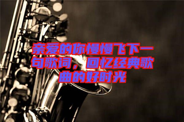親愛的你慢慢飛下一句歌詞，回憶經(jīng)典歌曲的好時(shí)光