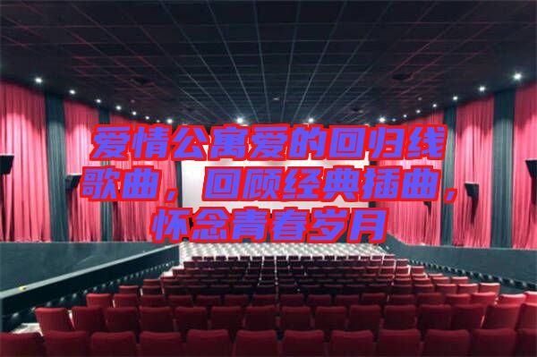 愛情公寓愛的回歸線歌曲，回顧經(jīng)典插曲，懷念青春歲月