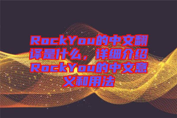 RockYou的中文翻譯是什么，詳細介紹RockYou的中文意義和用法