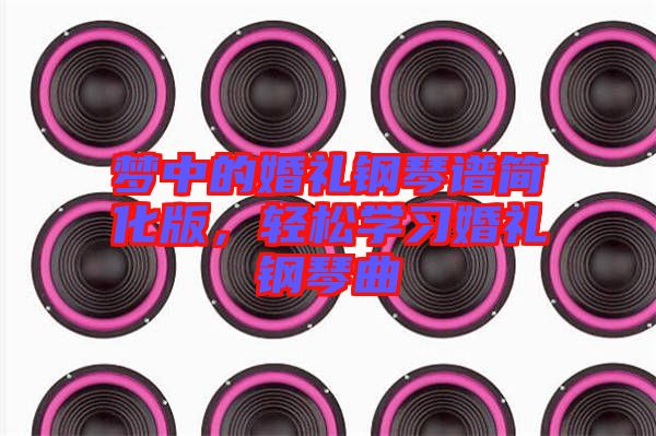 夢(mèng)中的婚禮鋼琴譜簡(jiǎn)化版，輕松學(xué)習(xí)婚禮鋼琴曲