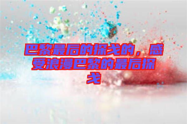 巴黎最后的探戈的，感受浪漫巴黎的最后探戈
