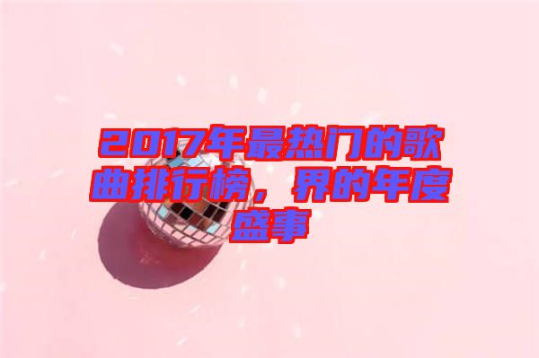 2017年最熱門的歌曲排行榜，界的年度盛事