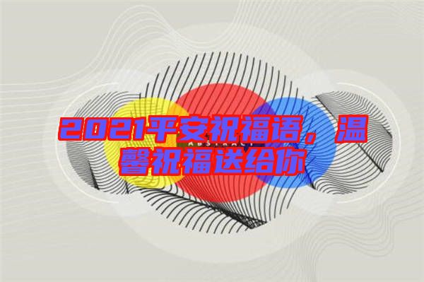 2021平安祝福語，溫馨祝福送給你