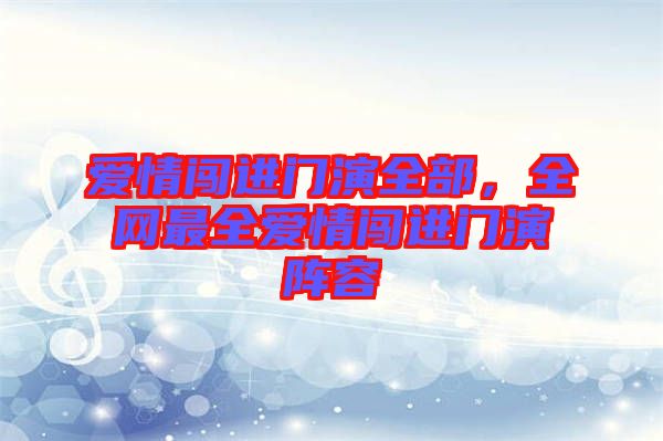 愛情闖進門演全部，全網最全愛情闖進門演陣容