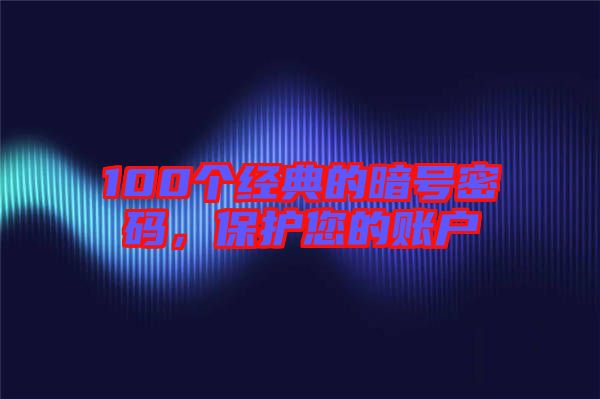 100個經(jīng)典的暗號密碼，保護您的賬戶