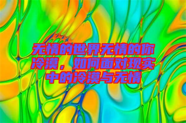 無情的世界無情的你冷漠，如何面對現實中的冷漠與無情
