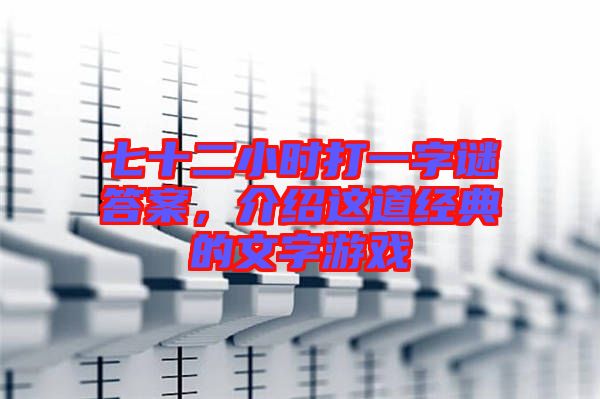 七十二小時打一字謎答案，介紹這道經典的文字游戲
