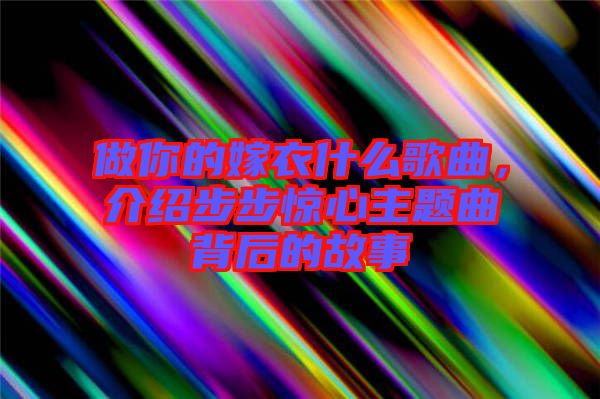 做你的嫁衣什么歌曲，介紹步步驚心主題曲背后的故事