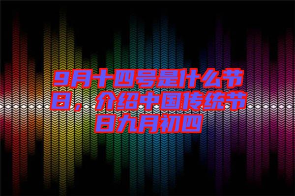 9月十四號是什么節日，介紹中國傳統節日九月初四