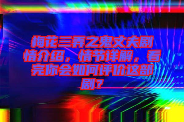 梅花三弄之鬼丈夫劇情介紹，情節(jié)詳解，看完你會如何評價這部劇？