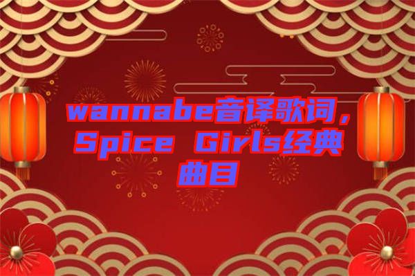 wannabe音譯歌詞，Spice Girls經典曲目
